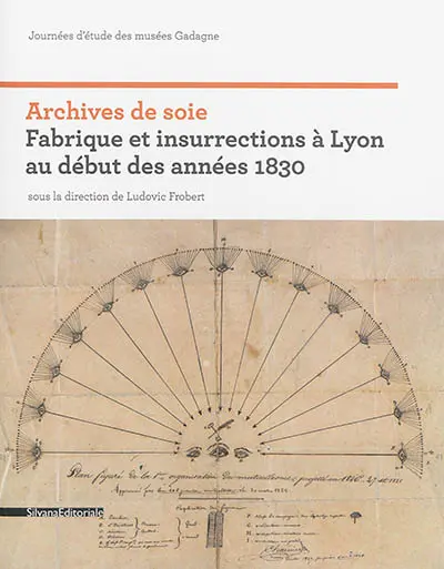 Archives de soie : Fabrique et insurrections à Lyon au début des années 1830 : journées d'étude des musées de Gadagne