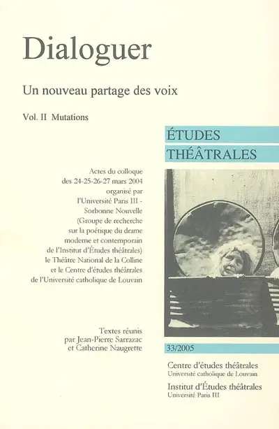 Etudes théâtrales, n° 33. Dialoguer, un nouveau partage des voix : 2e partie : mutations : actes du colloque du 24-27 mars 2004