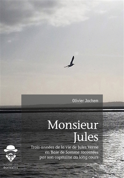 Monsieur jules : Trois années de la vie de Jules Verne en Baie de Somme racontées par son capitaine au long cours