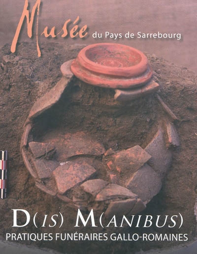 D(is) m(anibus) : pratiques funéraires gallo-romaines musée du pays de Sarrebourg, du 27 juin 2009 au 3 janvier 2010