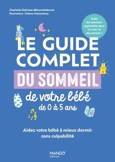 Le guide complet du sommeil de votre bébé de 0 à 5 ans : aidez votre bébé à mieux dormir sans culpabilité