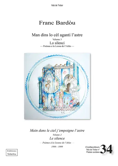 Man dins lo cèl aganti l'astre. Vol. 3. Lo silenci : poèmas a la Leona de l'Atlàs : 1998-1999. Le silence : poèmes à la Lionne de l'Atlas. Main dans le ciel j'empoigne l'astre. Vol. 3. Lo silenci : poèmas a la Leona de l'Atlàs : 1998-1999. Le silence : poèmes à la Lionne de l'Atlas