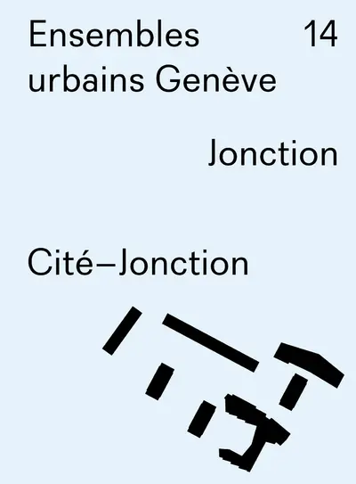 Ensembles urbains Genève. Vol. 14. Jonction, Cité-Jonction