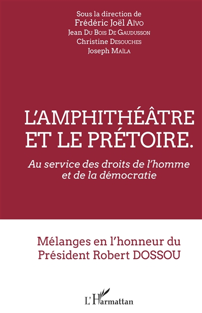L'amphithéâtre et le prétoire : au service des droits de l'homme et de la démocratie : mélanges en l'honneur du Président Robert Dossou