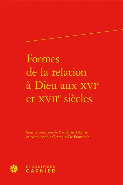 Formes de la relation à Dieu aux XVIe et XVIIe siècles