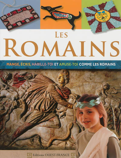Les Romains : mange, écris, habille-toi et amuse-toi comme les Romains