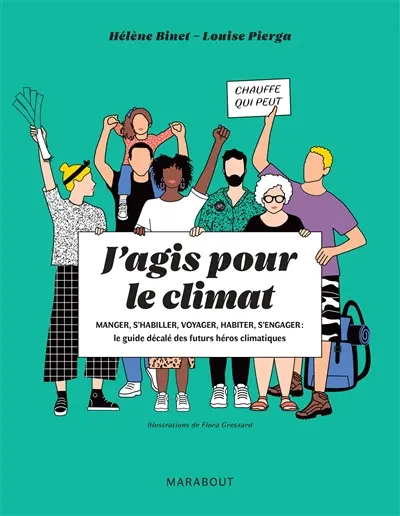 J'agis pour le climat : manger, s'habiller, voyager, habiter, s'engager : le guide décalé des futurs héros climatiques