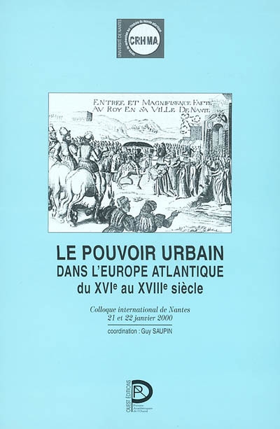 Le pouvoir urbain dans l'Europe atlantique du XVIe au XVIIIe siècle : colloque international de Nantes, 21 et 22 janvier 2000