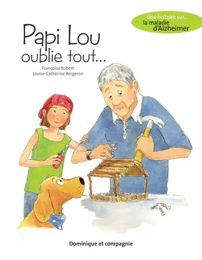 Papi Lou oublie tout... : une histoire sur... la maladie d'Alzheimer