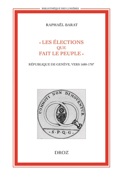 Les élections que fait le peuple : République de Genève, vers 1680-1707