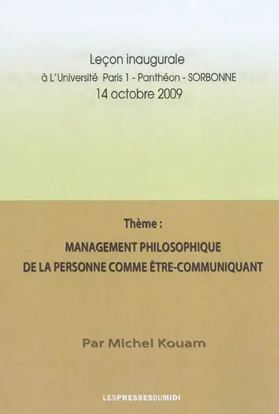 Management philosophique de la personne comme être-communiquant : leçon inaugurale à l'université Paris 1-Panthéon-Sorbonne, 14 octobre 2009