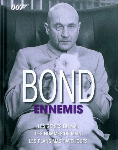 Bond ennemis : les génies du mal, les hommes de main, les plans machiavéliques