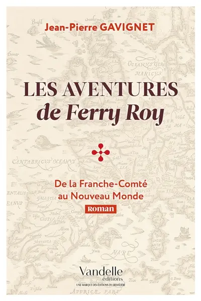 Les aventures de Ferry Roy : de la Franche-Comté au Nouveau Monde