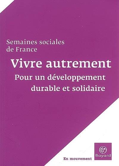 Vivre autrement : pour un développement durable et solidaire : actes de la 82e session, Paris-La Défense, CNIT, 16-18 novembre 2007