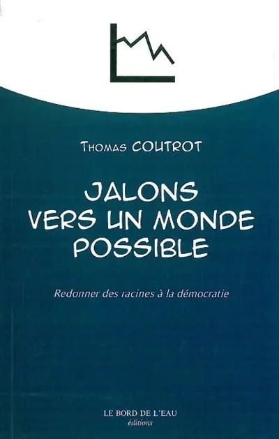 Jalons vers un monde possible : redonner des racines à la démocratie