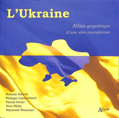 L'Ukraine : atlas géopolitique d'une idée européenne