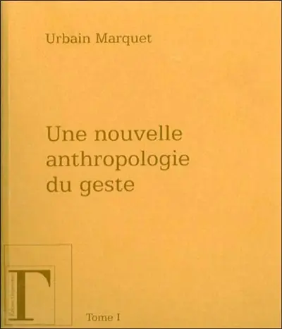 Une nouvelle anthropologie du geste : méditations philosophiques et pédagogiques. Vol. 1