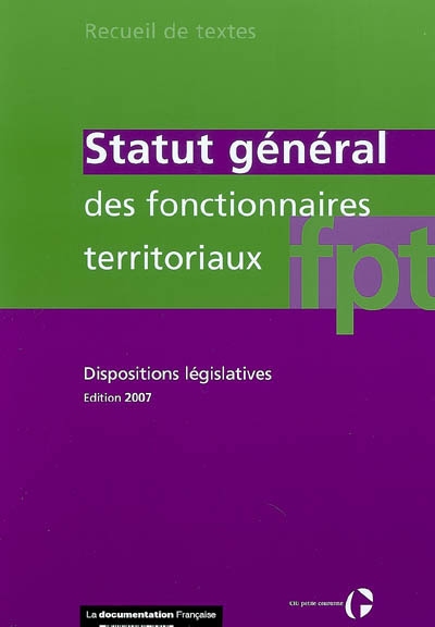 Statut général des fonctionnaires territoriaux : dispositions législatives : textes en vigueur au 1er juillet 2007
