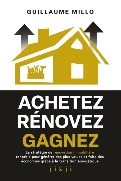 Achetez, rénovez, gagnez : la stratégie de rénovation immobilière rentable pour générer des plus-values et faire des économies grâce à la transition énergétique