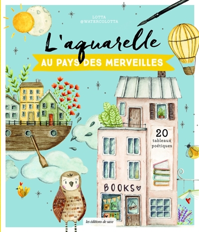 L'aquarelle au pays des merveilles : 20 tableaux poétiques