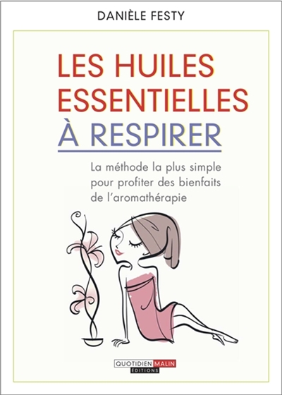 Les huiles essentielles à respirer : les prodigieux bienfaits de l'aromathérapie à la portée de tous