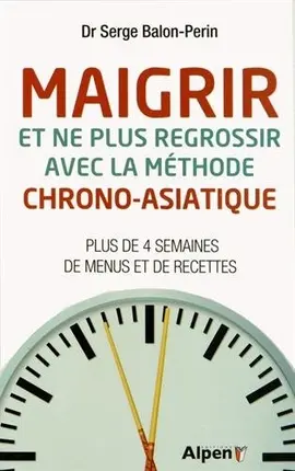 Maigrir et ne plus regrossir avec la méthode chrono-asiatique : plus de 4 semaines de menus et de recettes