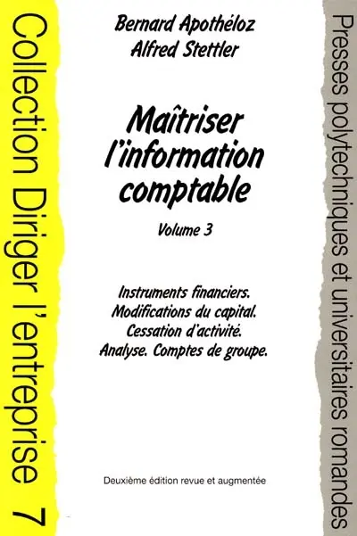 Maîtriser l'information comptable. Vol. 3. Instruments financiers, modifications du capital, cessation d'activité, analyse comptes de groupes