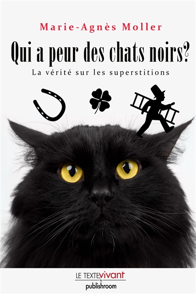 Qui a peur des chats noirs ? : la vérité sur les superstitions