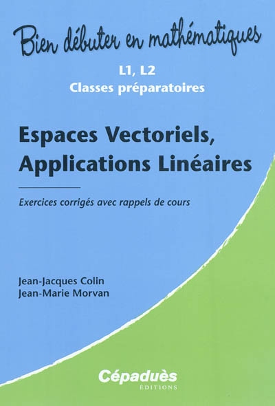 Espaces vectoriels, applications linéaires : exercices corrigés avec rappels de cours : L1, L2 classes préparatoires