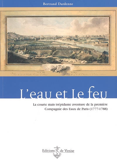 L'eau et le feu : la courte mais trépidante aventure de la première Compagnie des eaux de Paris (1777-1788)
