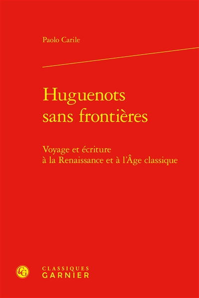 Huguenots sans frontières : voyage et écriture à la Renaissance et à l'âge classique