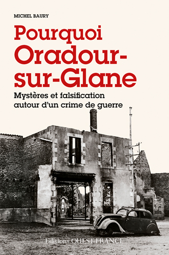 Pourquoi Oradour-sur-Glane : mystères et falsification autour d'un crime de guerre