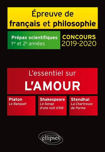 L'essentiel sur l'amour : Platon, Le banquet ; Shakespeare, Le songe d'une nuit d'été ; Stendhal, La chartreuse de Parme : épreuve de français et philosophie, prépas scientifiques 1re et 2e années, concours 2019-2020