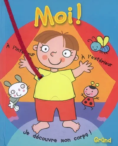 Moi ! : à l'intérieur, à l'extérieur, je découvre mon corps !