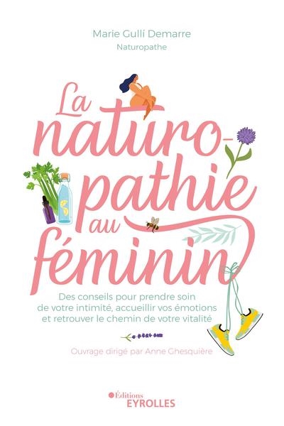La naturopathie au féminin : des conseils pour prendre soin de votre intimité, accueillir vos émotions et retrouver le chemin de votre vitalité