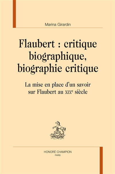 Flaubert : critique biographique, biographie critique : la mise en place d'un savoir sur Flaubert au XIXe siècle