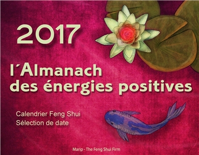 2017, l'almanach des énergies positives : calendrier feng shui, sélection de date