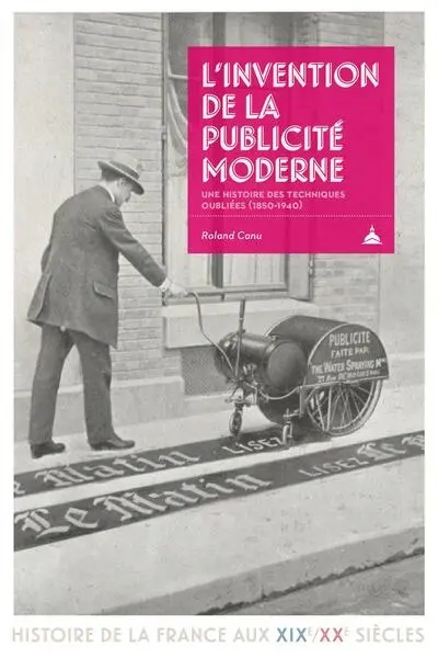 L'invention de la publicité moderne : une histoire des techniques oubliées (1850-1940) L'invention de la publicité moderne : une histoire des techniques oubliées (1850-1940)