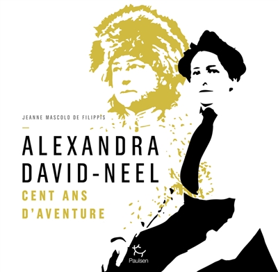 Alexandra David-Néel : cent ans d'aventure