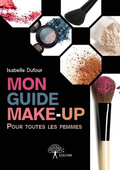 Mon guide make up : Pour toutes les femmes