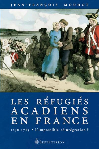 Les réfugiés acadiens en France, 1758-1785 : impossible réintégration?