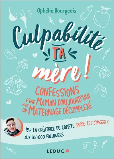 Culpabilité, ta mère ! : confessions d'une maman d'aujourd'hui pour un maternage décomplexé