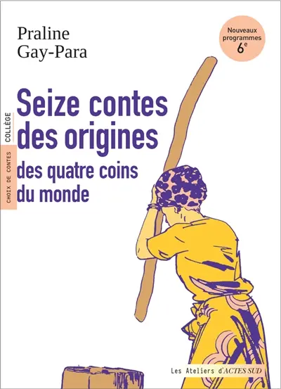 Seize contes des origines des quatre coins du monde : choix de contes, collège : nouveaux programmes, 6e