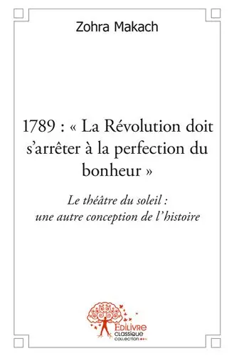 1789 : "la révolution doit s'arrêter à la perfection du bonheur" : Le théâtre du soleil: une autre conception de l'histoire.
