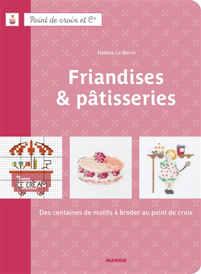 Friandises & pâtisseries : des centaines de motifs à broder au point de croix