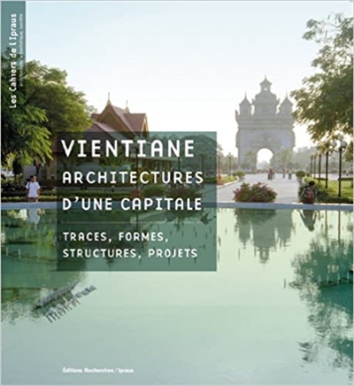 Vientiane : architectures d'une capitale : traces, formes, structures, projets
