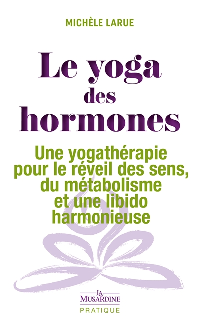 Le yoga des hormones : une yogathérapie pour le réveil des sens, du métabolisme et une libido harmonieuse