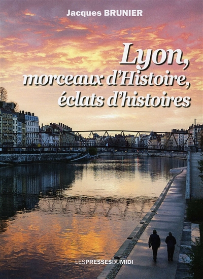 Lyon, morceaux d'histoire, éclats d'histoires