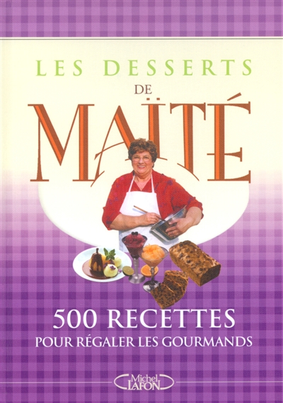 Les desserts de Maïté : 500 recettes pour régaler les gourmands