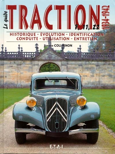 La Citroën traction. Vol. 1. Le guide de la Traction : historique, identification, évolution, restauration, entretien, conduite